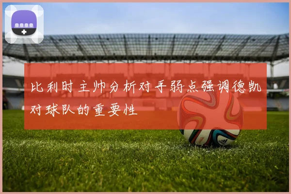 比利时主帅分析对手弱点强调德凯对球队的重要性